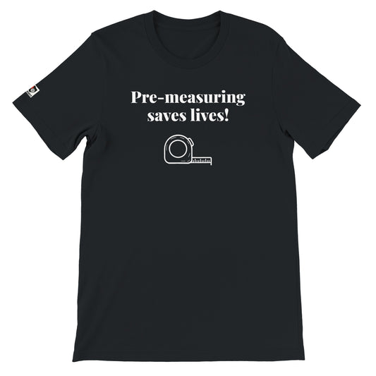 Black unisex gaming t-shirt with the phrase "Pre-measuring saves lives!" printed on the front in white text